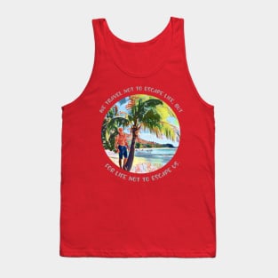 We travel not to escape life, but for life not to escape us Tank Top